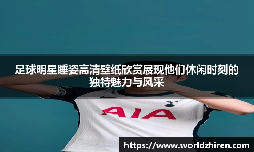 足球明星睡姿高清壁纸欣赏展现他们休闲时刻的独特魅力与风采